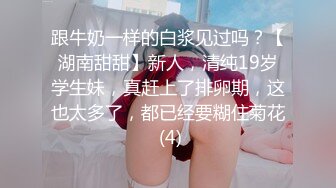 跟牛奶一样的白浆见过吗？【湖南甜甜】新人，清纯19岁学生妹，真赶上了排卵期，这也太多了，都已经要糊住菊花 (4)