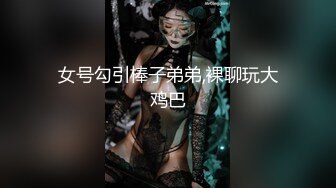 女号勾引棒子弟弟,裸聊玩大鸡巴