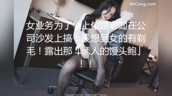 女业务为了争上位跟老闆在公司沙发上搞，没想到女的有剃毛！露出那「诱人的馒头鲍」！！