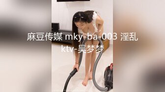 麻豆传媒 mky-ba-003 淫乱ktv-吴梦梦