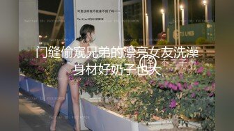 门缝偷窥兄弟的漂亮女友洗澡身材好奶子也大