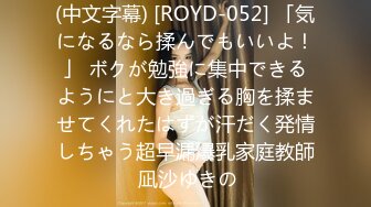 (中文字幕) [ROYD-052] 「気になるなら揉んでもいいよ！」 ボクが勉強に集中できるようにと大き過ぎる胸を揉ませてくれたはずが汗だく発情しちゃう超早漏爆乳家庭教師 凪沙ゆきの