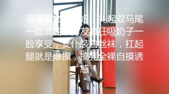 温柔系文静美妞，扎起双马尾一脸清纯，男友疯狂吸奶子一脸享受，女仆装白丝袜，扛起腿就是爆操，搞完全裸自摸诱惑