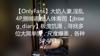 【OnlyFans】大奶人妻,淫乱4P,捆绑调教,人体寿司【jbswg_diary】极度饥渴，寻找多位大屌单男，尺度爆表，各种3P,4P 19