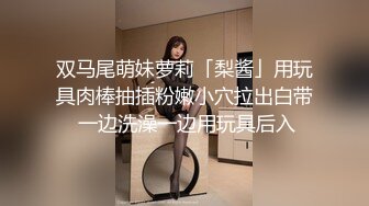 双马尾萌妹萝莉「梨酱」用玩具肉棒抽插粉嫩小穴拉出白带 一边洗澡一边用玩具后入