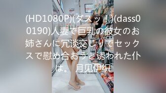 (HD1080P)(ダスッ！)(dass00190)人妻で巨乳の彼女のお姉さんに冗谈交じりでセックスで慰め合おうと诱われた仆は。 月见伊织