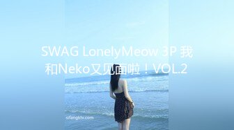 SWAG LonelyMeow 3P 我和Neko又见面啦！VOL.2