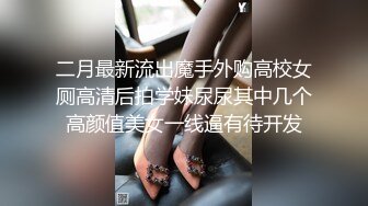 二月最新流出魔手外购高校女厕高清后拍学妹尿尿其中几个高颜值美女一线逼有待开发