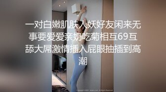 一对白嫩肌肤人妖好友闲来无事要爱爱亲奶吃菊相互69互舔大屌激情插入屁眼抽插到高潮