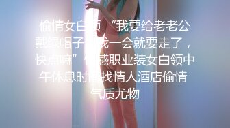 偷情女白领 “我要给老老公戴绿帽子！我一会就要走了，快点嘛”性感职业装女白领中午休息时间找情人酒店偷情 气质尤物