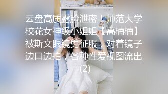 云盘高质露脸泄密！师范大学校花女神级小姐姐【高楠楠】被斯文眼镜男征服，对着镜子边口边拍，各种性爱视图流出 (2)