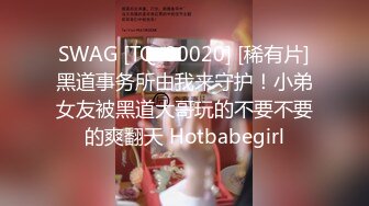 SWAG [TQ-00020] [稀有片]黑道事务所由我来守护！小弟女友被黑道大哥玩的不要不要的爽翻天 Hotbabegirl