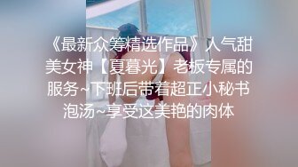 《最新众筹精选作品》人气甜美女神【夏暮光】老板专属的服务~下班后带着超正小秘书泡汤~享受这美艳的肉体