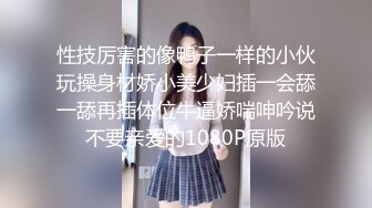 性技厉害的像鸭子一样的小伙玩操身材娇小美少妇插一会舔一舔再插体位牛逼娇喘呻吟说不要亲爱的1080P原版