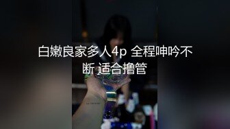 白嫩良家多人4p 全程呻吟不断 适合撸管