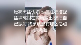 漂亮黑丝伪娘 性感睡衣搭配丝袜高跟在商场露出 还把自己振射 我承认是有那么亿点点烧啦